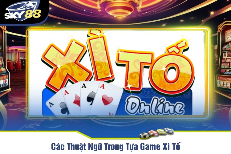 Các Thuật Ngữ Trong Tựa Game Xì Tố