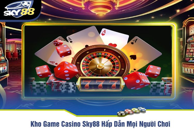 Kho Game Casino Sky88 Hấp Dẫn Mọi Người Chơi