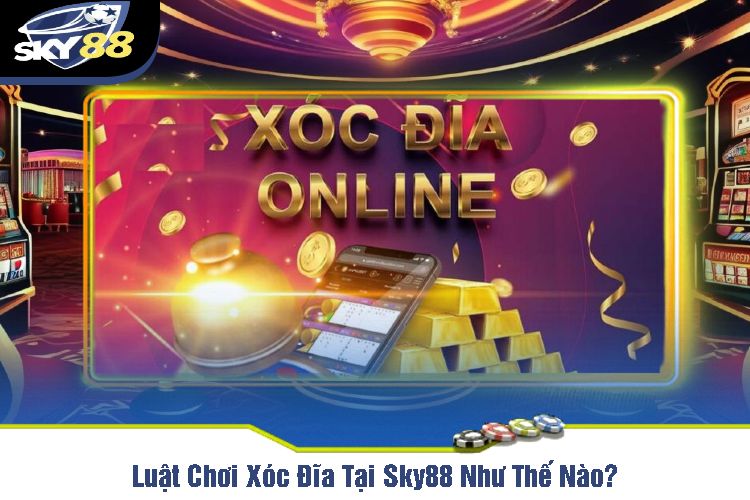 Luật Chơi Xóc Đĩa Tại Sky88 Như Thế Nào