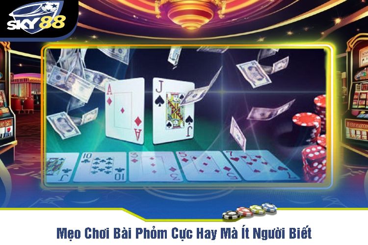 Mẹo Chơi Bài Phỏm Cực Hay Mà Ít Người Biết