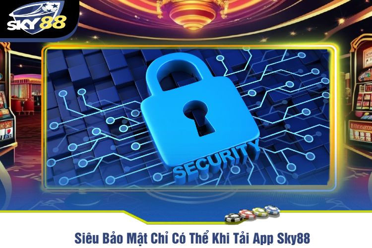 Siêu Bảo Mật Chỉ Có Thể Khi Tải App Sky88