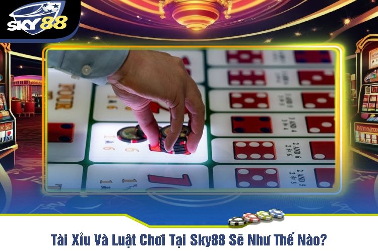 Tài Xỉu Và Luật Chơi Tại Sky88 Sẽ Như Thế Nào