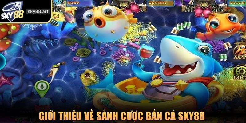 Giới thiệu về sảnh cược bắn cá SKY88 