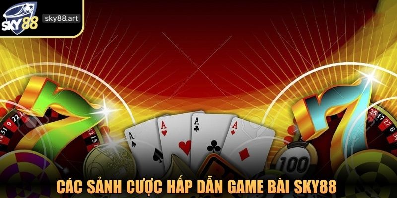 Các sảnh cược hấp dẫn game bài SKY88 