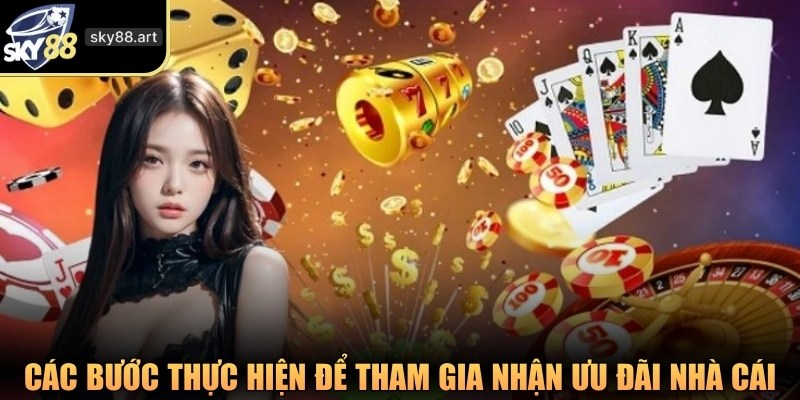 Các bước thực hiện để tham gia nhận ưu đãi nhà cái